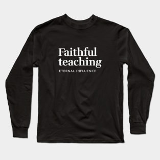 Faithful Teaching Eternal Influence Long Sleeve T-Shirt